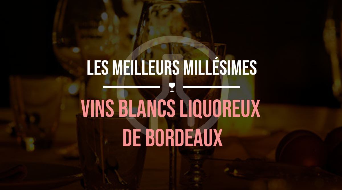 meilleurs-millesimes-vins-blancs-liquoreux-de-bordeaux